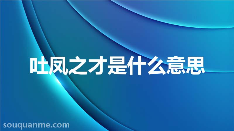 吐凤之才是什么意思 吐凤之才的拼音 吐凤之才的成语解释